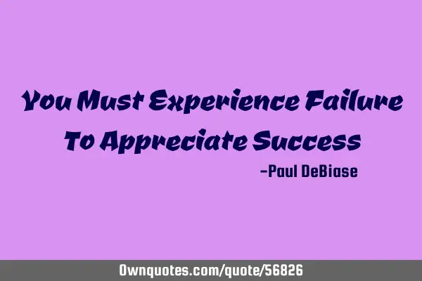 You Must Experience Failure To Appreciate S