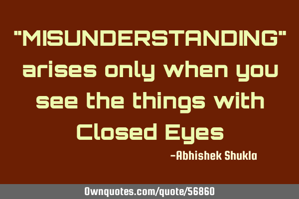 "MISUNDERSTANDING" arises only when you see the things with Closed E