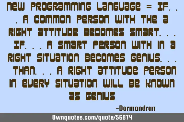 New programming language = IF...A common person with the a right attitude becomes smart... IF...A