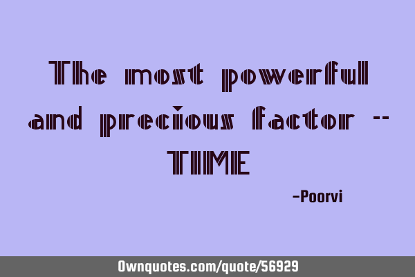 The most powerful and precious factor -- TIME