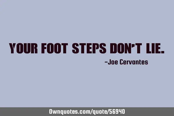 Your foot steps don