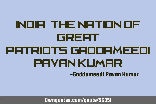 India, the nation of Great Patriots-Gaddameedi Pavan K