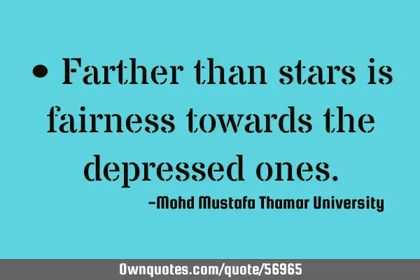 • Farther than stars is fairness towards the depressed