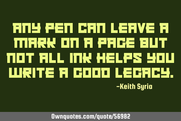 Any pen can leave a mark on a page but not all ink helps you write a good