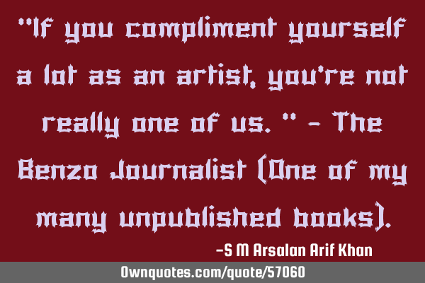 "If you compliment yourself a lot as an artist, you