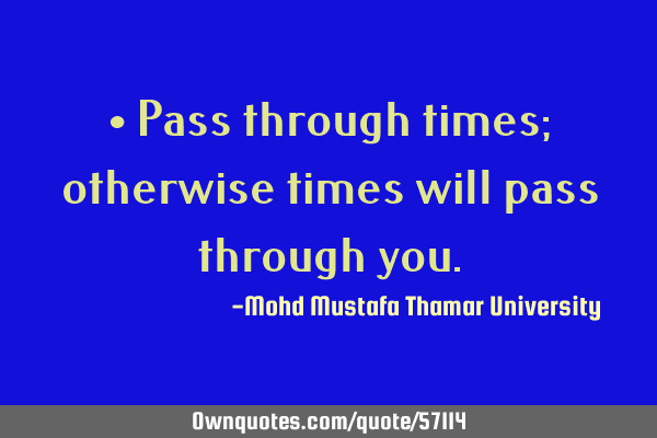 • Pass through times; otherwise times will pass through