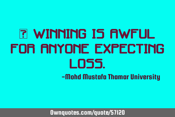• Winning is awful for anyone expecting