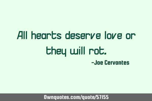 All hearts deserve love or they will