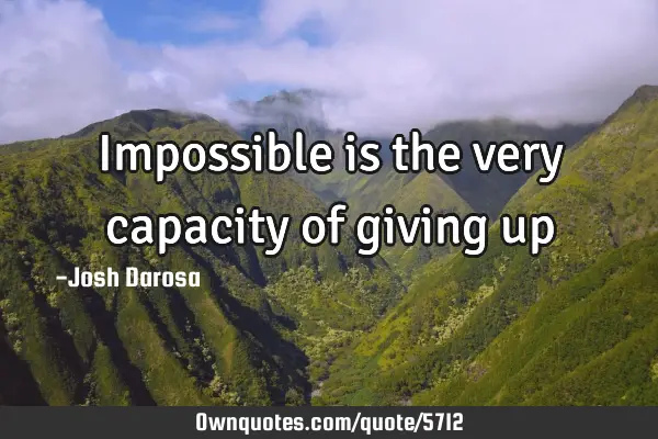 Impossible is the very capacity of giving