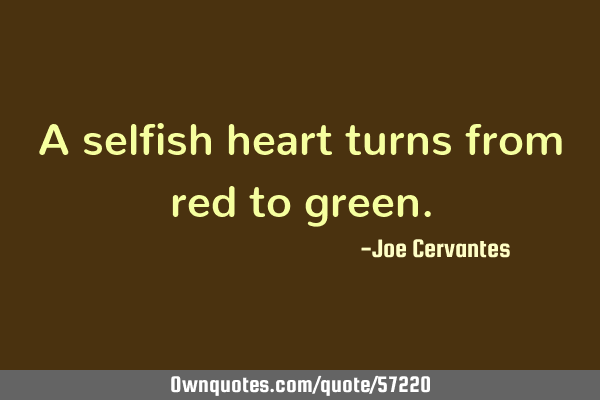 A selfish heart turns from red to
