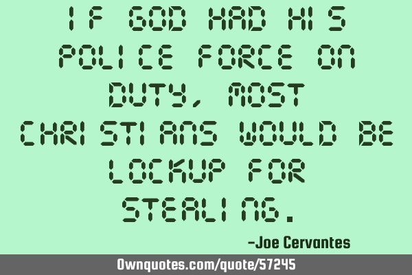 If God had his police force on duty, most Christians would be lockup for