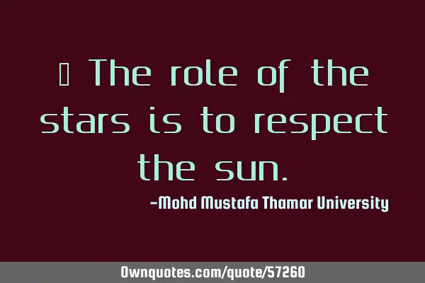 • The role of the stars is to respect the