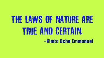 The laws of nature are true and certain.