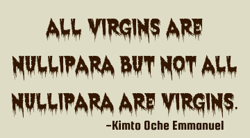 All virgins are nullipara but not all nullipara are virgins.