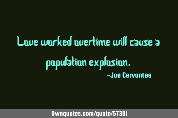 Love worked overtime will cause a population