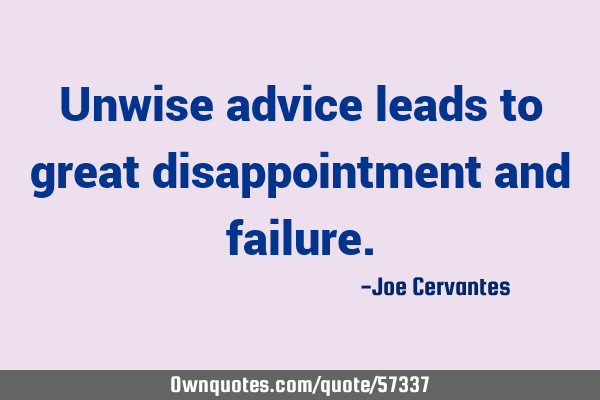 Unwise advice leads to great disappointment and