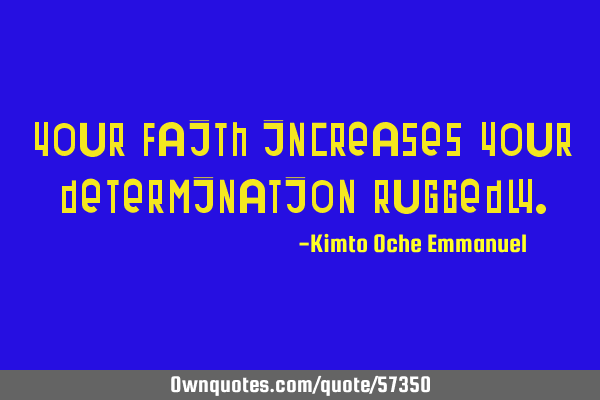 Your faith increases your determination