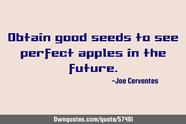 Obtain good seeds to see perfect apples in the