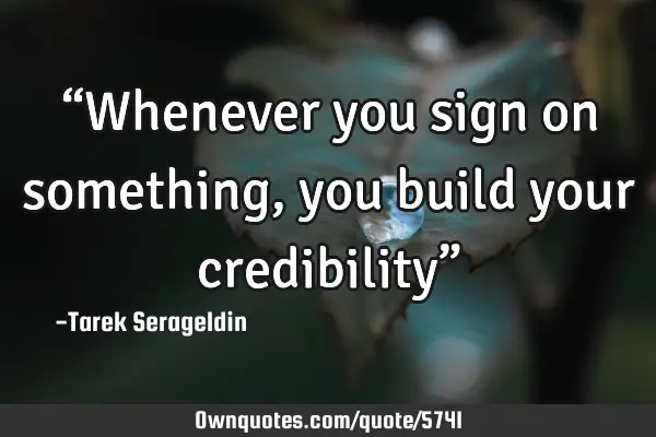 “Whenever you sign on something, you build your credibility”