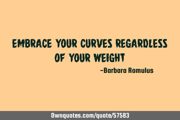 Embrace your curves regardless of your