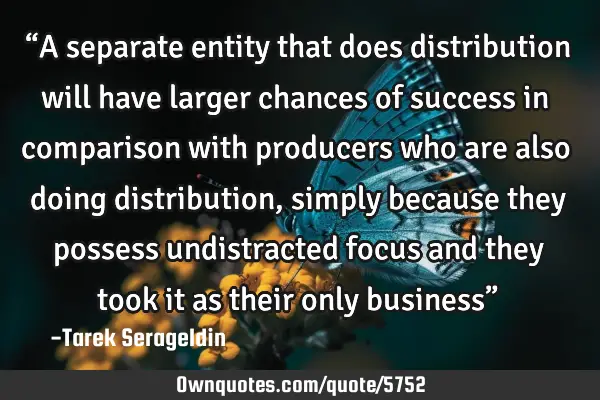 “A separate entity that does distribution will have larger chances of success in comparison with