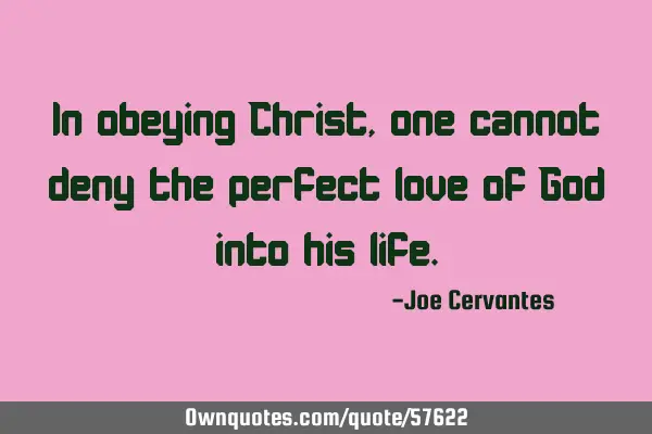 In obeying Christ, one cannot deny the perfect love of God into his