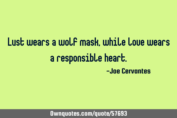 Lust wears a wolf mask, while love wears a responsible