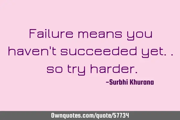 Failure means you haven