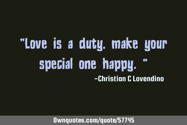 "Love is a duty,make your special one happy."