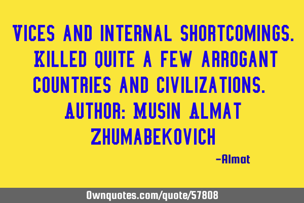 Vices and internal shortcomings. Killed quite a few arrogant countries and civilizations. Author: M