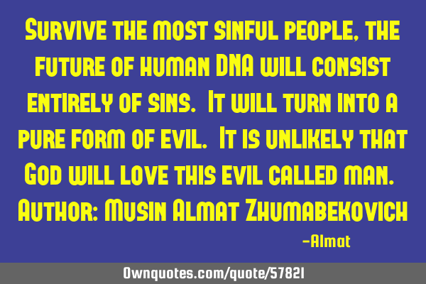 Survive the most sinful people, the future of human DNA will consist entirely of sins. It will turn