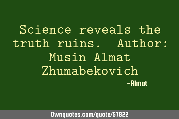 Science reveals the truth ruins. Author: Musin Almat Z