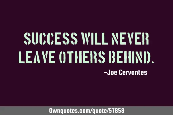 Success will never leave others