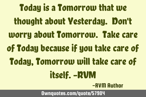 Today is a Tomorrow that we thought about Yesterday. Don