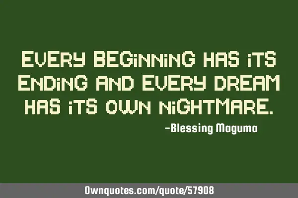 Every beginning has its ending and every dream has its own
