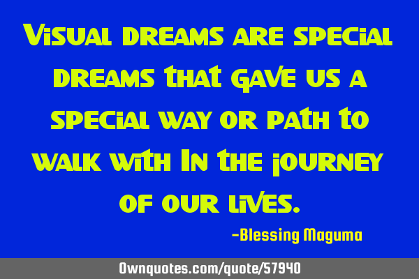 Visual dreams are special dreams that gave us a special way or path to walk with In the journey of