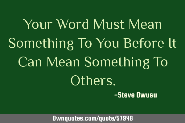 Your Word Must Mean Something To You Before It Can Mean Something To O