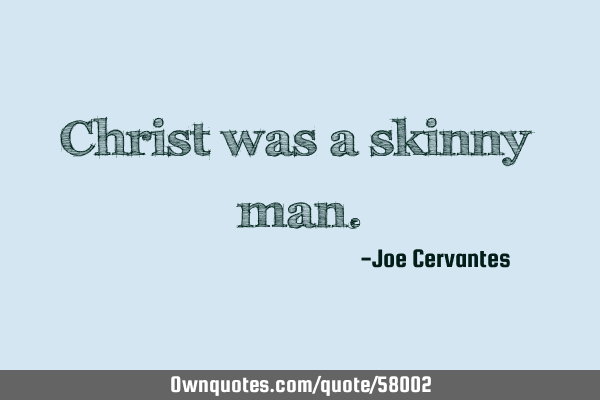 Christ was a skinny