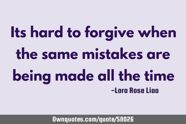 Its hard to forgive when the same mistakes are being made all the