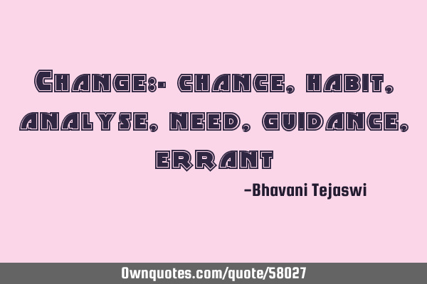 Change:- chance,habit,analyse,need,guidance,