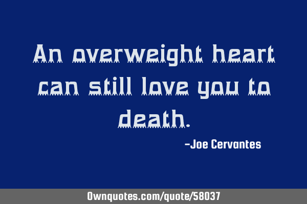 An overweight heart can still love you to