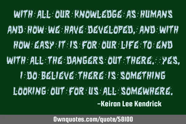 With all our knowledge as humans and how we have developed, and with how easy it is for our life to