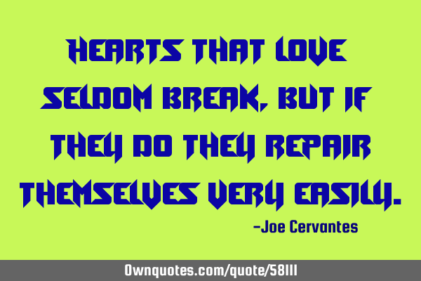 Hearts that love seldom break, but if they do they repair themselves very