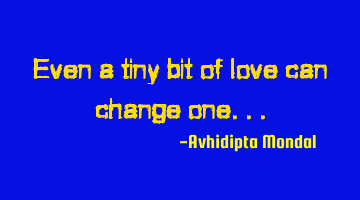 Even a tiny bit of love can change one...