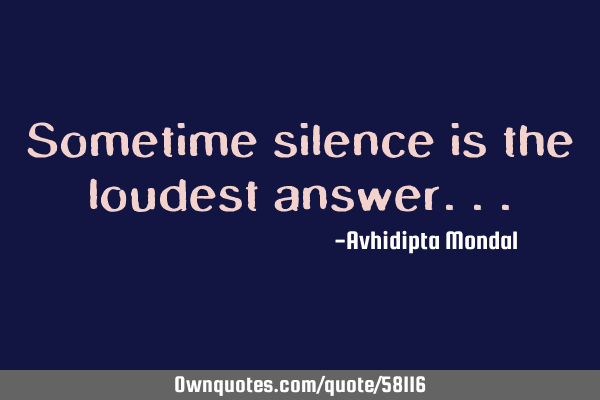Sometime silence is the loudest