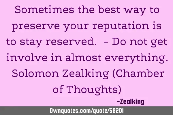 Sometimes the best way to preserve your reputation is to stay reserved. - Do not get involve in