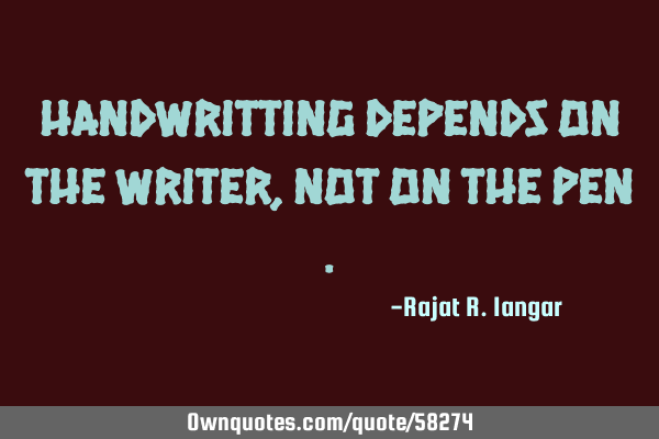 Handwritting depends on the writer ,not on the pen