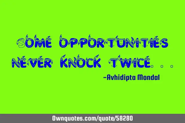 Some opportunities never knock