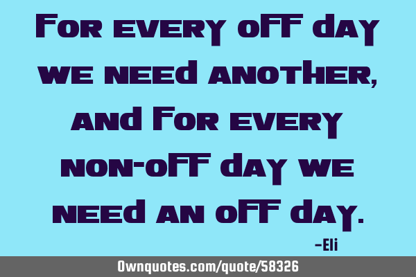 For every off day we need another, and for every non-off day we need an off