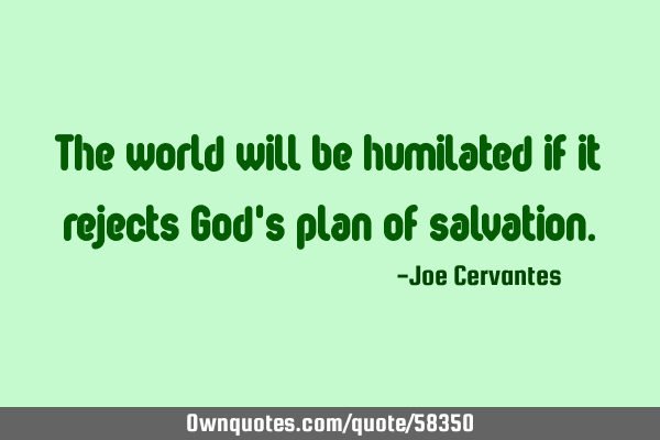 The world will be humilated if it rejects God